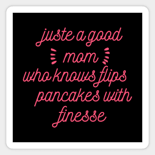 juste a good mom who flips pancakes with finesse Magnet